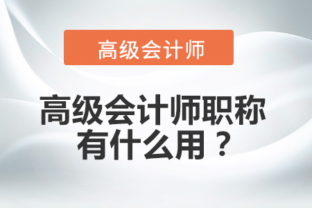 高級會計師職稱有什么用？
