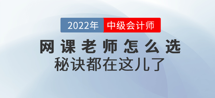 2022年中級會計考試網(wǎng)課老師怎么選？秘訣都在這兒了！