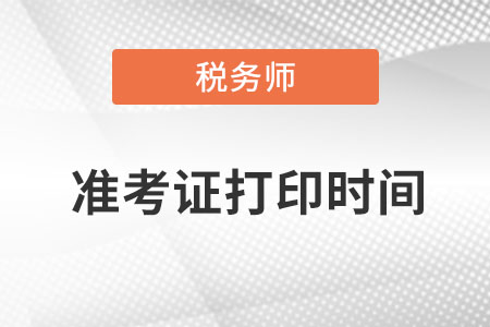 稅務(wù)師準(zhǔn)考證打印時(shí)間