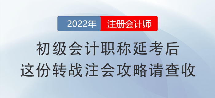初級(jí)會(huì)計(jì)職稱(chēng)延考后，這份轉(zhuǎn)戰(zhàn)注會(huì)攻略請(qǐng)查收！