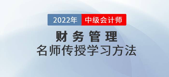 2022年中級會計師財務(wù)管理科目如何學(xué)習(xí)？看名師傳授學(xué)習(xí)方法！