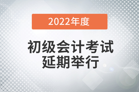湖南省湘西2022初級(jí)會(huì)計(jì)考試時(shí)間是延期了嗎？