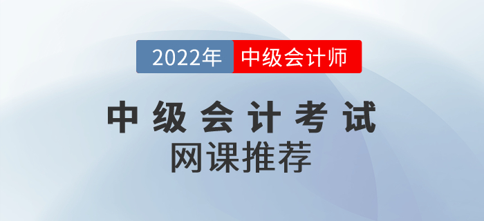 2022年中級會計考試網(wǎng)課推薦！請收好！