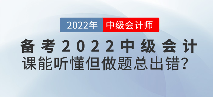 備考2022年中級會計，課能聽懂但是做題總出錯？