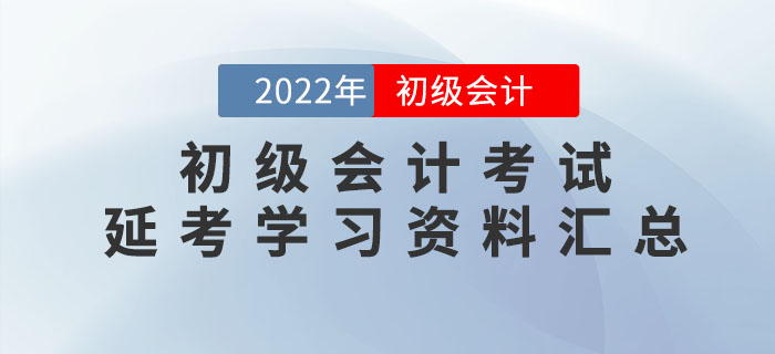 2022年初級會計考試延考學習資料大匯總！速領(lǐng)！