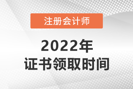 2022年注冊會計師什么時候拿證？