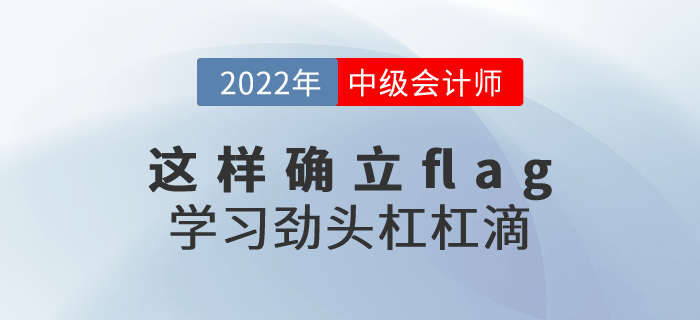 2022年中級會計考試這樣確立flag，學習勁頭杠杠滴！