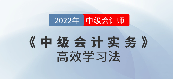 中級(jí)會(huì)計(jì)考試《中級(jí)會(huì)計(jì)實(shí)務(wù)》高效學(xué)習(xí)法，快收藏！
