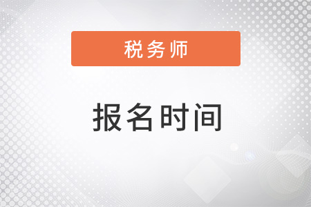 2022年河北省邢臺注冊稅務(wù)師報名時間是什么？