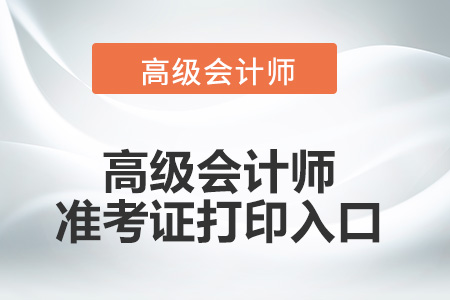 2022年高級會計師準(zhǔn)考證打印入口是什么？
