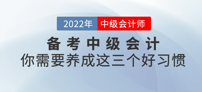 備考2022中級會計，你需要養(yǎng)成這三個好習(xí)慣！