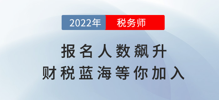稅務(wù)師報(bào)名人數(shù)逐年飆升，財(cái)稅藍(lán)海等你加入！