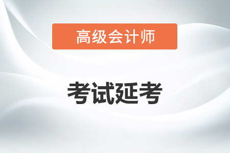 高級(jí)會(huì)計(jì)考試延期有什么具體安排？