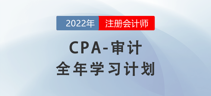 2022年注會(huì)審計(jì)科目全年學(xué)習(xí)計(jì)劃！每周打卡！