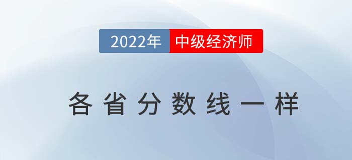 2022年中級(jí)經(jīng)濟(jì)師各省分?jǐn)?shù)線(xiàn)一樣嗎	