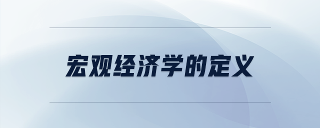 宏觀經(jīng)濟(jì)學(xué)的定義