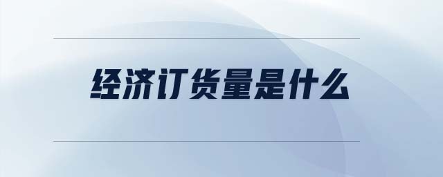 經(jīng)濟(jì)訂貨量是什么