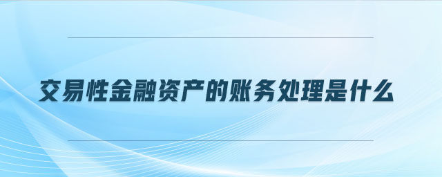 交易性金融資產(chǎn)的賬務(wù)處理是什么