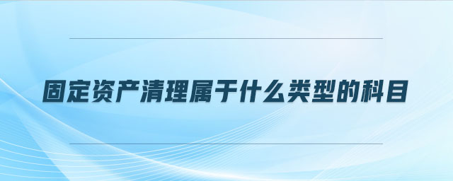 固定資產(chǎn)清理屬于什么類型的科目