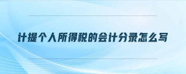 計(jì)提個(gè)人所得稅的會(huì)計(jì)分錄怎么寫