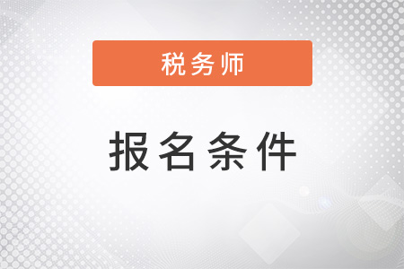 注冊稅務師2022年報名要求是什么？