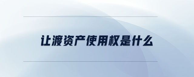 讓渡資產(chǎn)使用權是什么