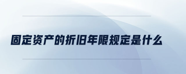 固定資產(chǎn)的折舊年限規(guī)定是什么