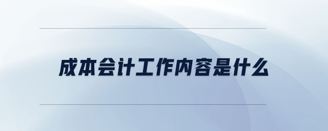 成本會計工作內(nèi)容是什么