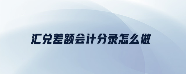 匯兌差額會(huì)計(jì)分錄怎么做