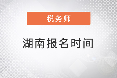 注冊(cè)稅務(wù)師報(bào)名時(shí)間2022年湖南