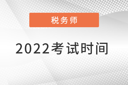 2022注冊稅務(wù)師考試時間是什么時候？