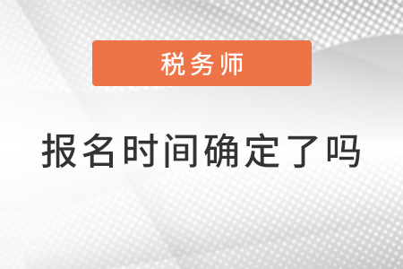 2022稅務(wù)師報(bào)名時(shí)間確定了嗎？