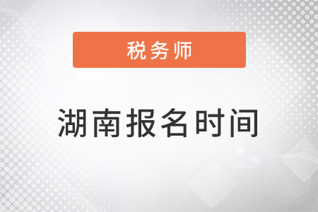 湖南2022年稅務(wù)師報(bào)名時(shí)間