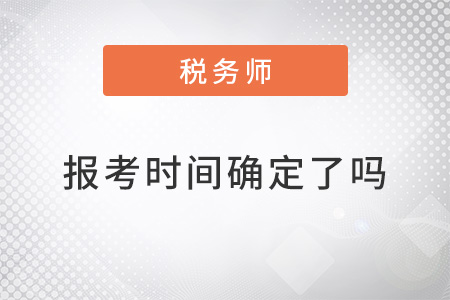 稅務(wù)師報(bào)考時(shí)間現(xiàn)在確定了嗎？