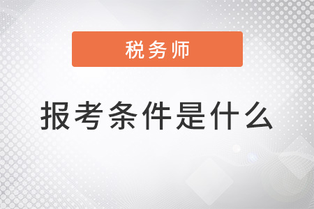 稅務(wù)師報(bào)考條件是什么公布了嗎？