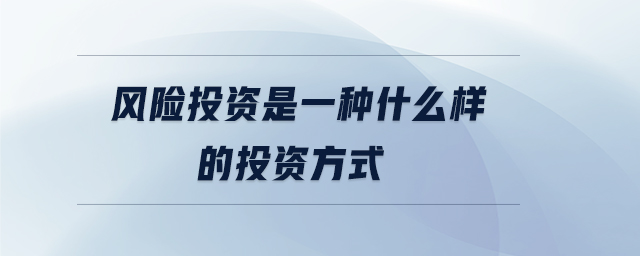 風(fēng)險投資是一種什么樣的投資方式