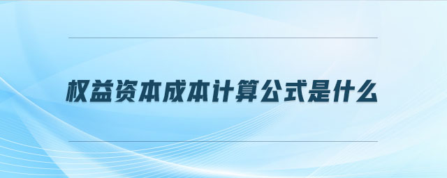 權(quán)益資本成本計(jì)算公式是什么