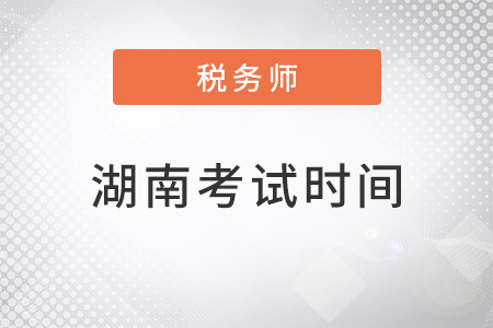 湖南省長(zhǎng)沙注冊(cè)稅務(wù)師考試時(shí)間2022