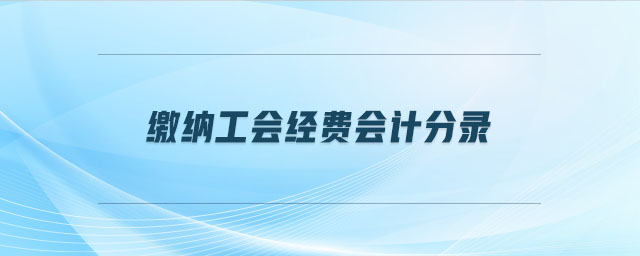 繳納工會(huì)經(jīng)費(fèi)會(huì)計(jì)分錄