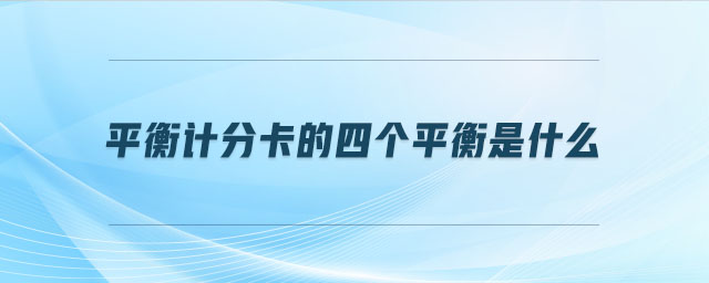 平衡計(jì)分卡的四個平衡是什么