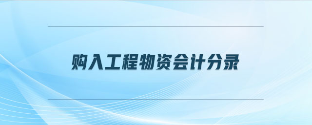 購入工程物資會(huì)計(jì)分錄