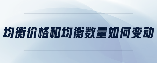均衡價格和均衡數(shù)量如何變動
