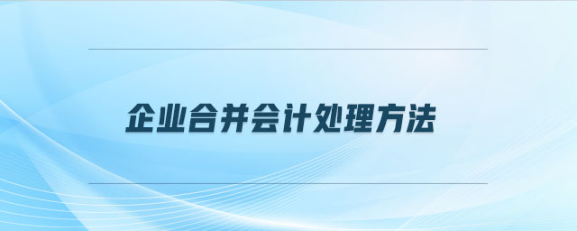 企業(yè)合并會(huì)計(jì)處理方法