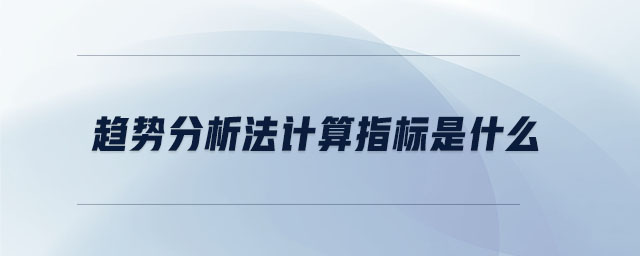 趨勢分析法計算指標是什么