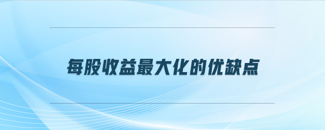 每股收益最大化的優(yōu)缺點