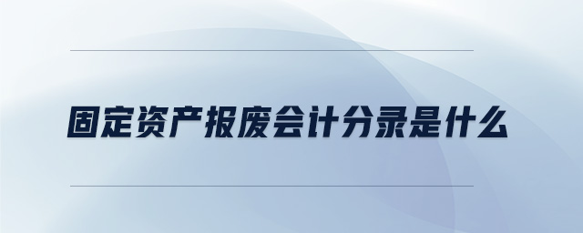 固定資產(chǎn)報廢會計分錄是什么