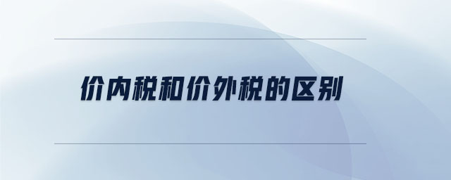 價(jià)內(nèi)稅和價(jià)外稅的區(qū)別