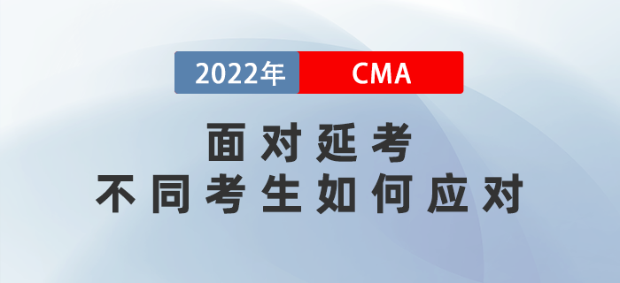 2022年5月CMA考試延期至7月，不同考生如何應(yīng)對？