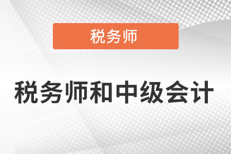 稅務(wù)師和中級(jí)會(huì)計(jì)師相同點(diǎn)多嗎?