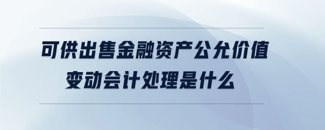 可供出售金融資產(chǎn)公允價(jià)值變動(dòng)會(huì)計(jì)處理是什么